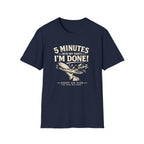 5 Minutes Into My Shift I'm Done! T-shirt