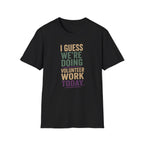 I Guess We Are Doing Volunteer Work Today. T-shirt