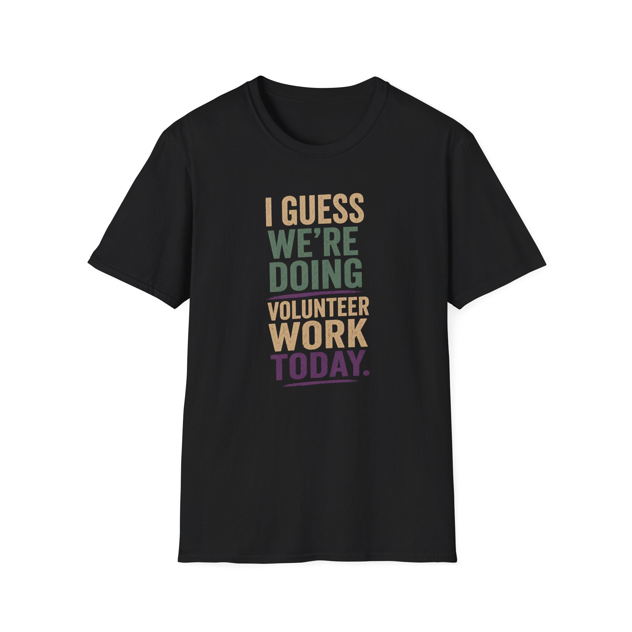 I Guess We Are Doing Volunteer Work Today. T-shirt