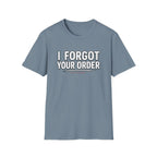 I Forgot Your Order On Purpose. T-shirt