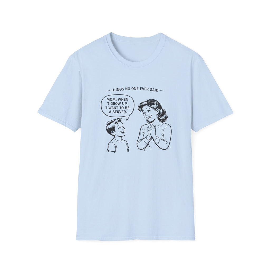 Things No One Ever Said Mom, When I Grow Up, I Want To Be A Server. T-shirt