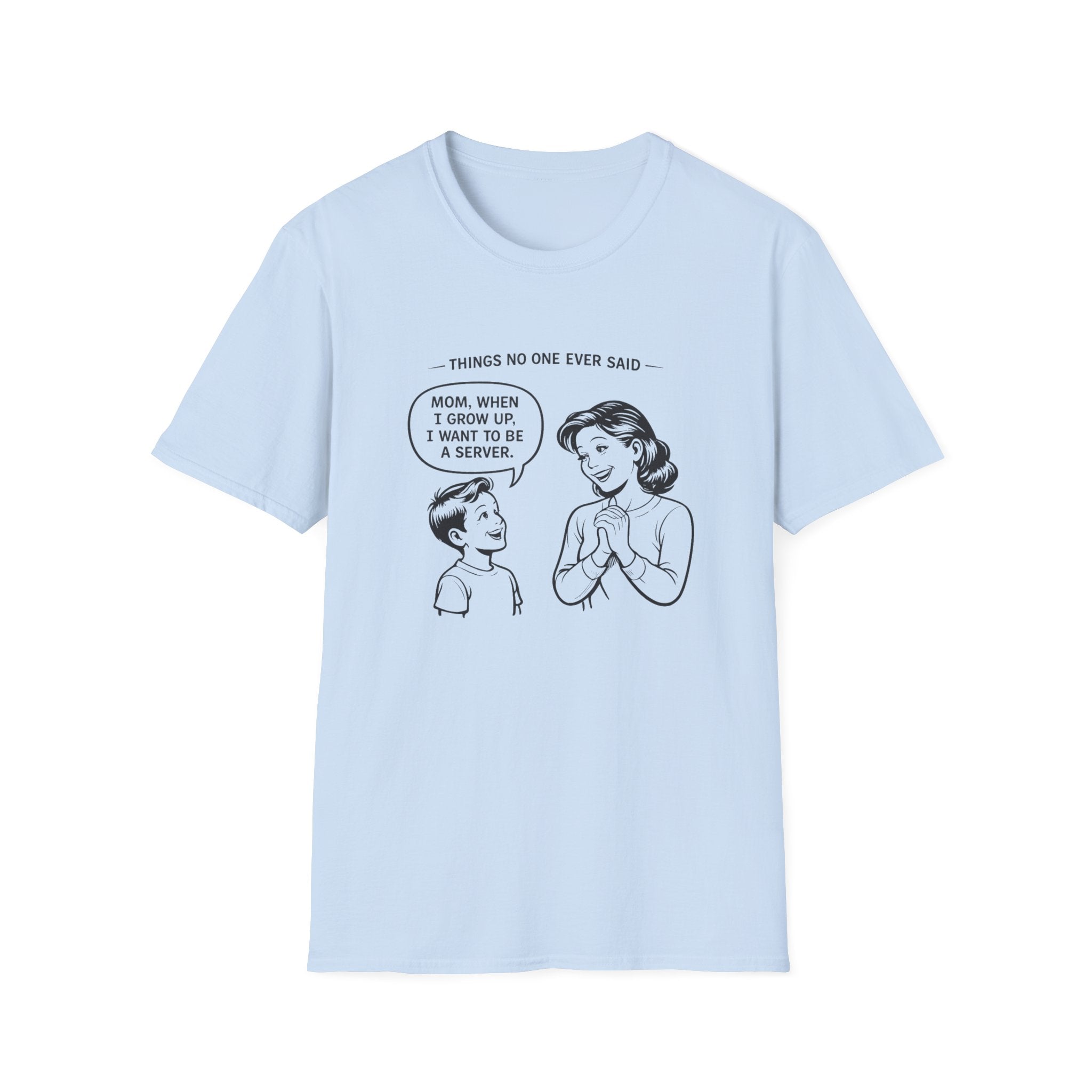 Things No One Ever Said Mom, When I Grow Up, I Want To Be A Server. T-shirt
