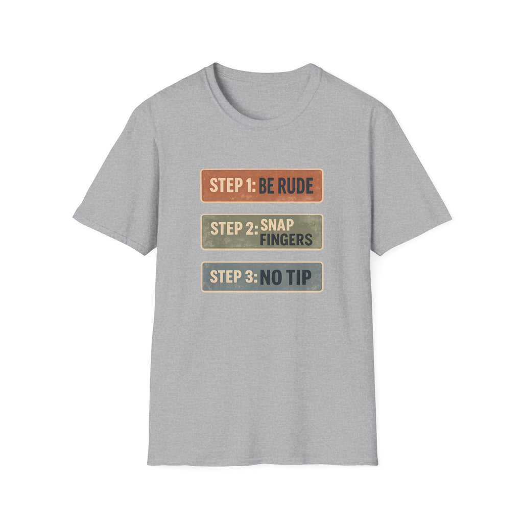 Step 1: Be Rude Step 2: Snap Fingers Step 3: No Tip T-shirt