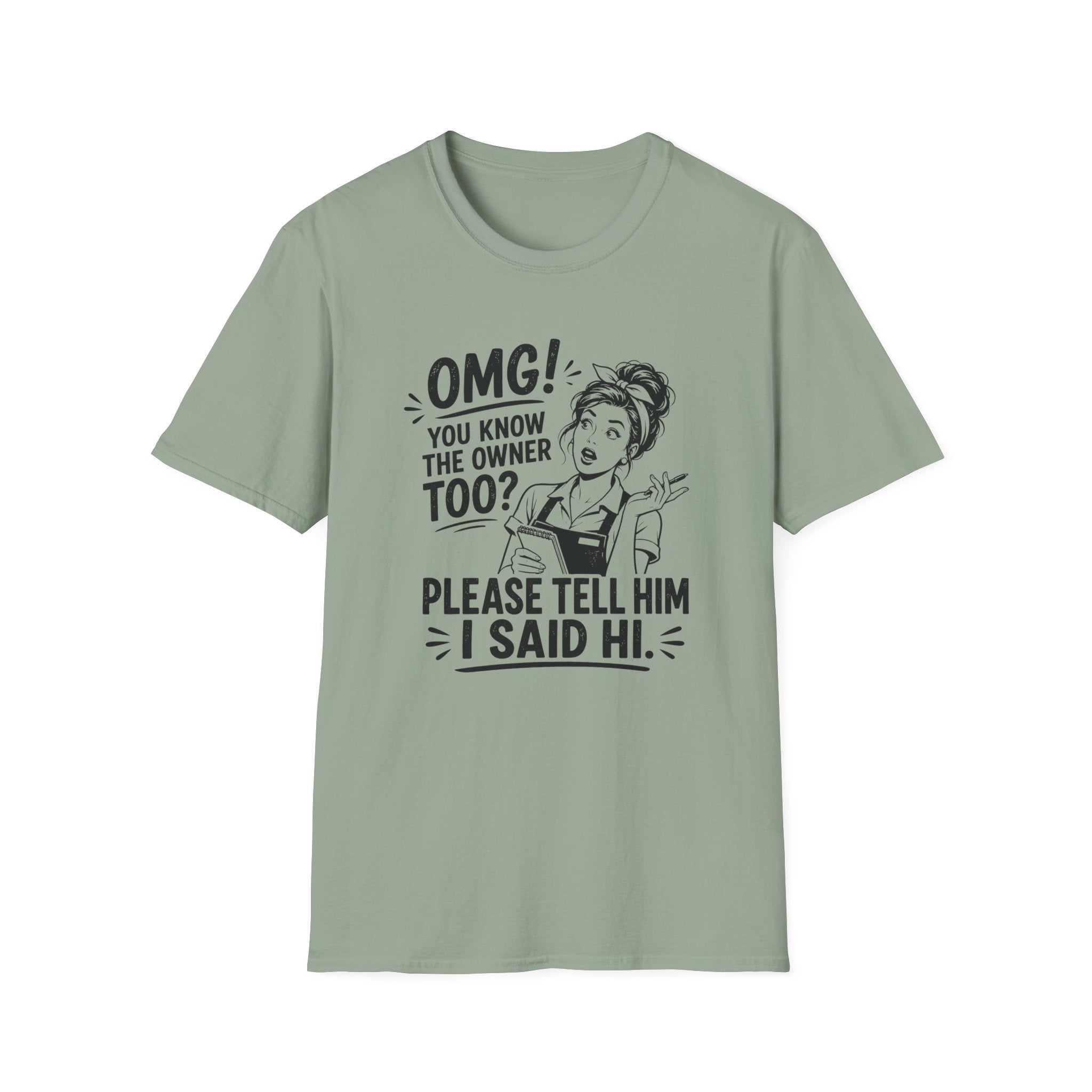 OMG! You Know The Owner Too? Please Tell Him I Said Hi. T-shirt