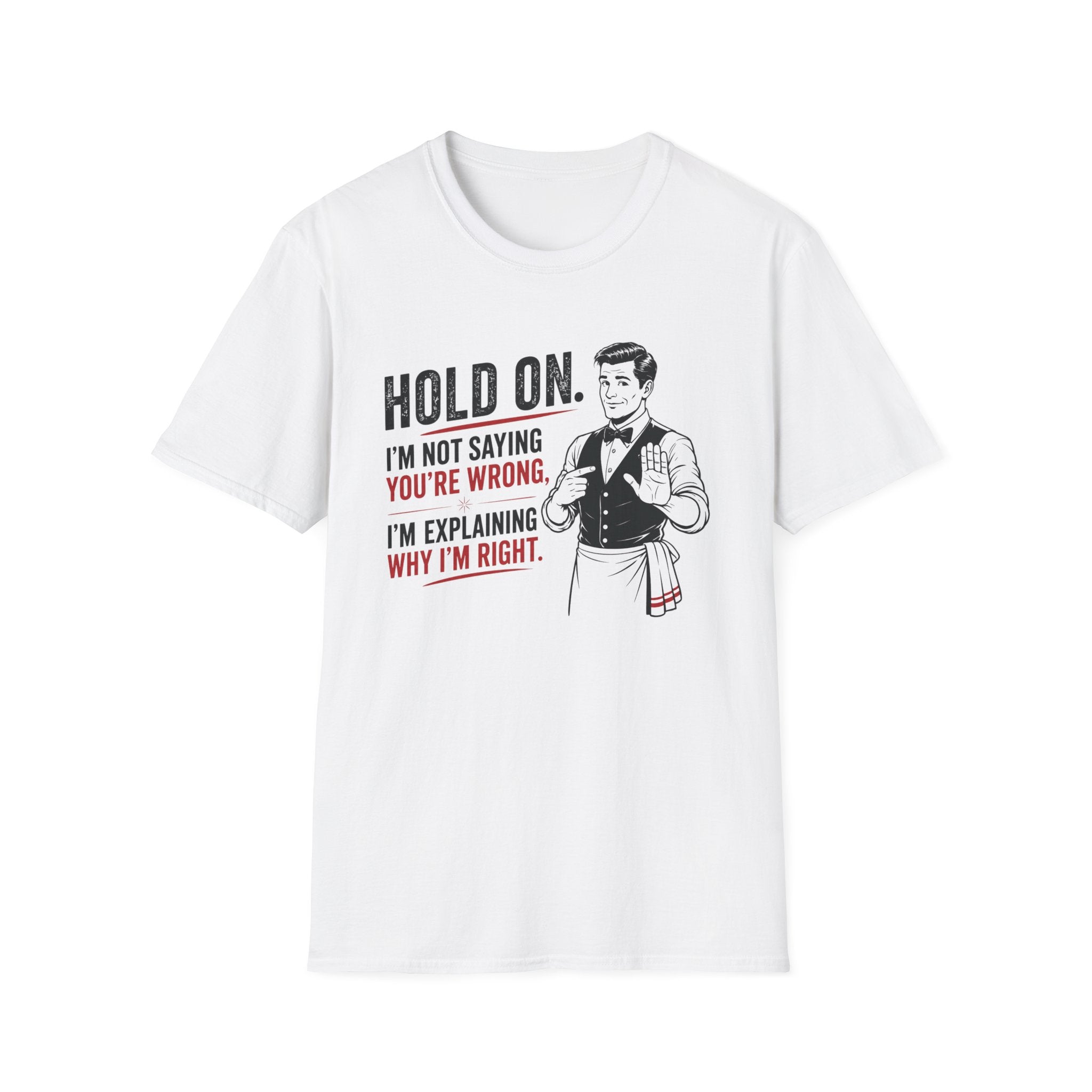 Hold On. I'm Not Saying You're Wrong, I'm Explaining Why I'm Right. T-shirt