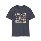 I'm One "Excuse Me Miss" Away From Walking Out T-shirt