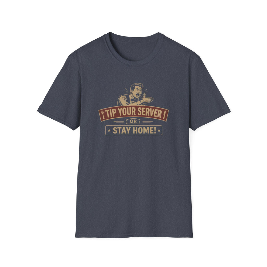 Tip Your Server Or Stay Home! (Male Server) T-shirt
