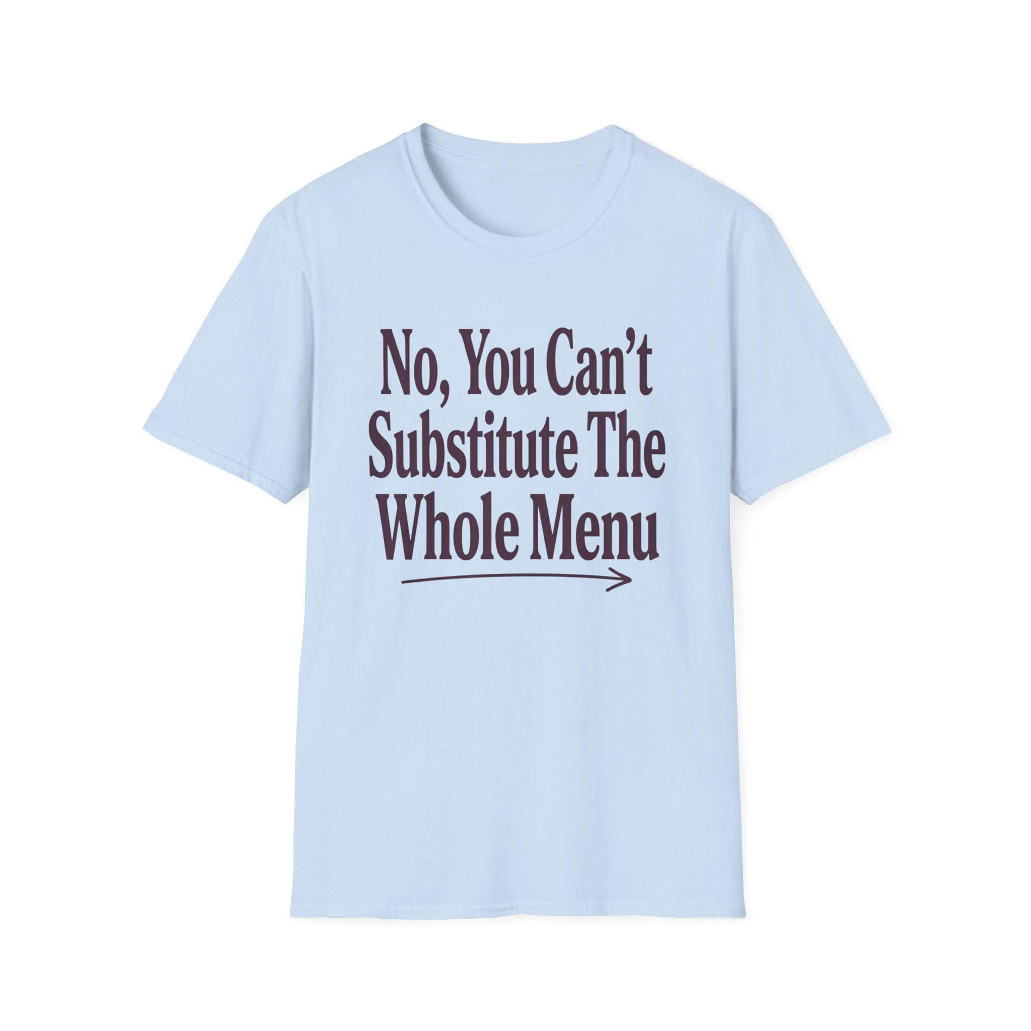 No, You Can't Substitude The Whole Menu T-shirt