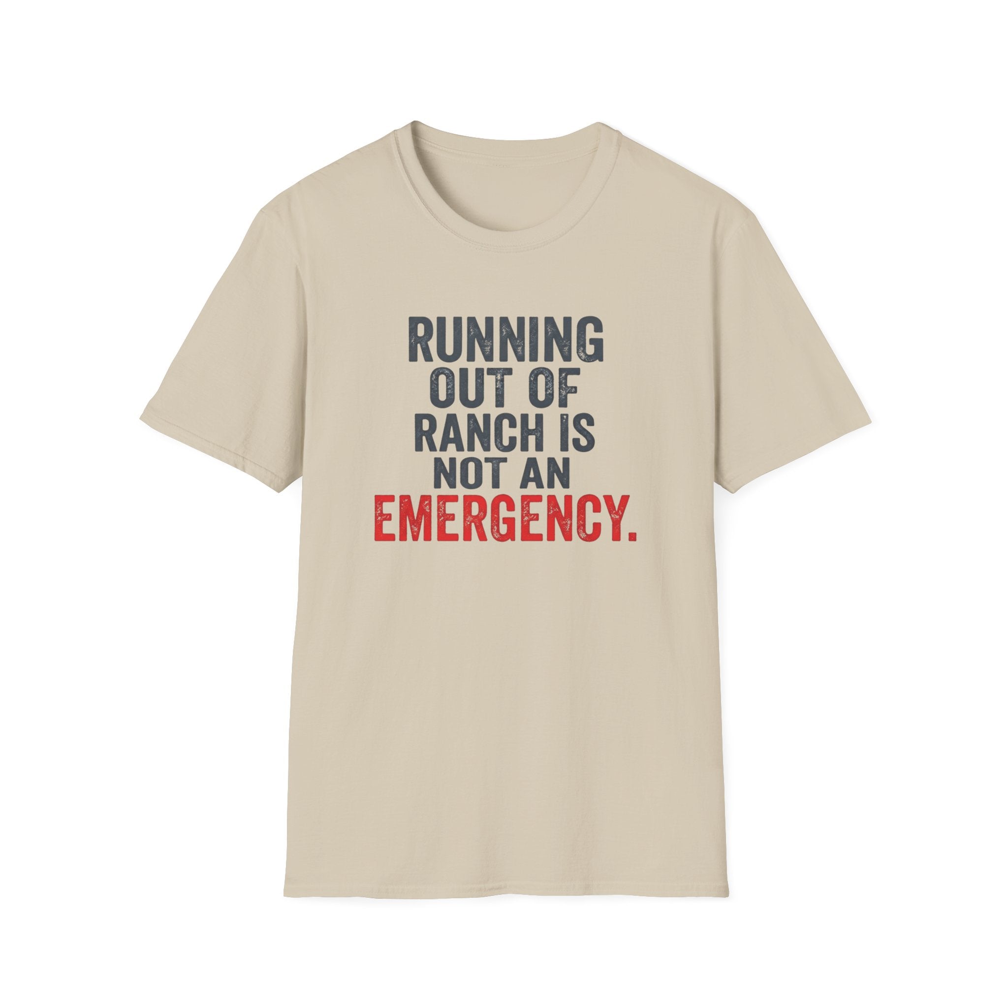 Running Out Of Ranch Is Not An Emergency. T-shirt