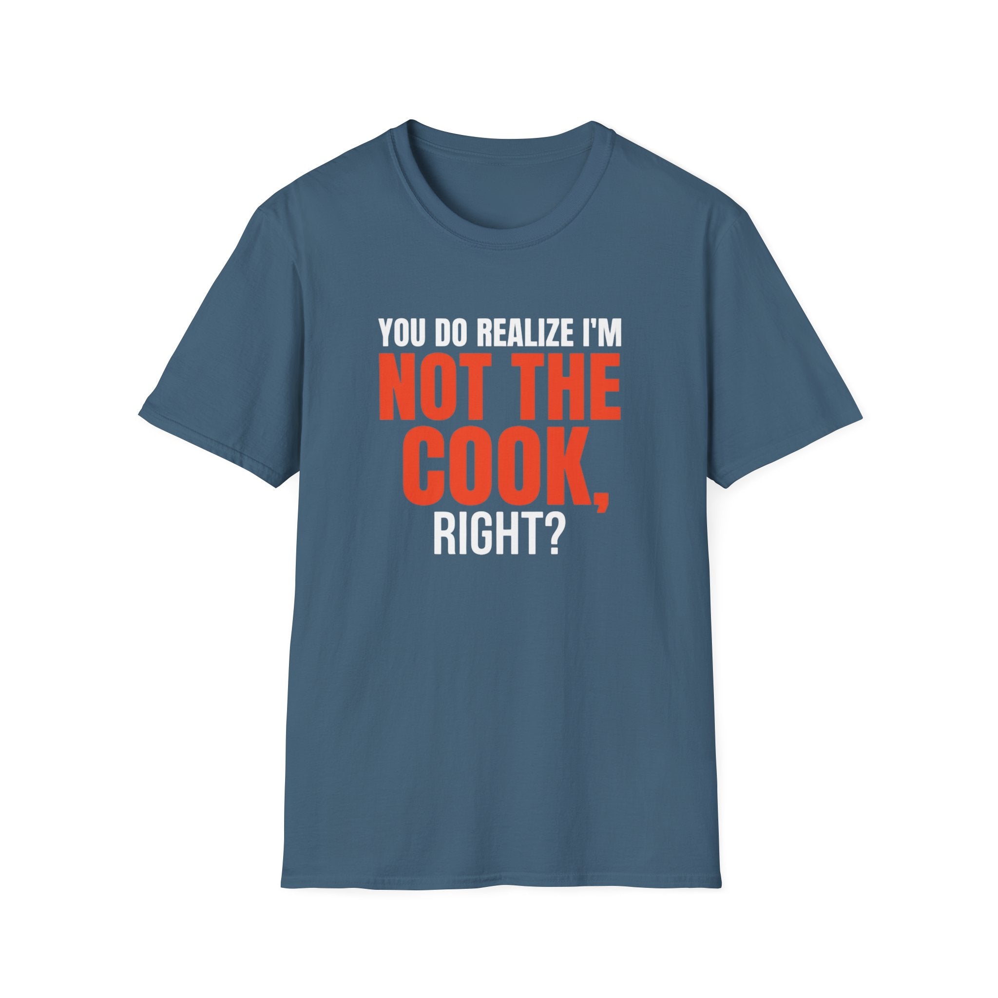 You Do Realize I'm Not The Cook, Right? T-shirt