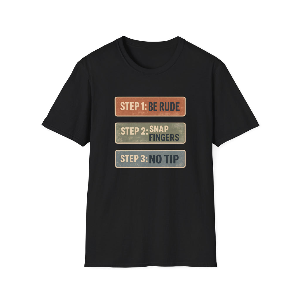 Step 1: Be Rude Step 2: Snap Fingers Step 3: No Tip T-shirt