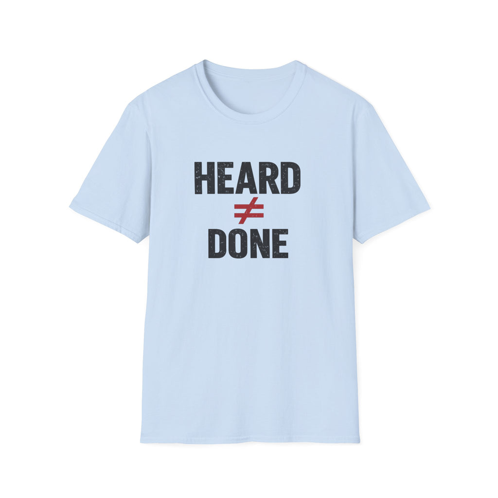 Heard ≠ Done T-shirt