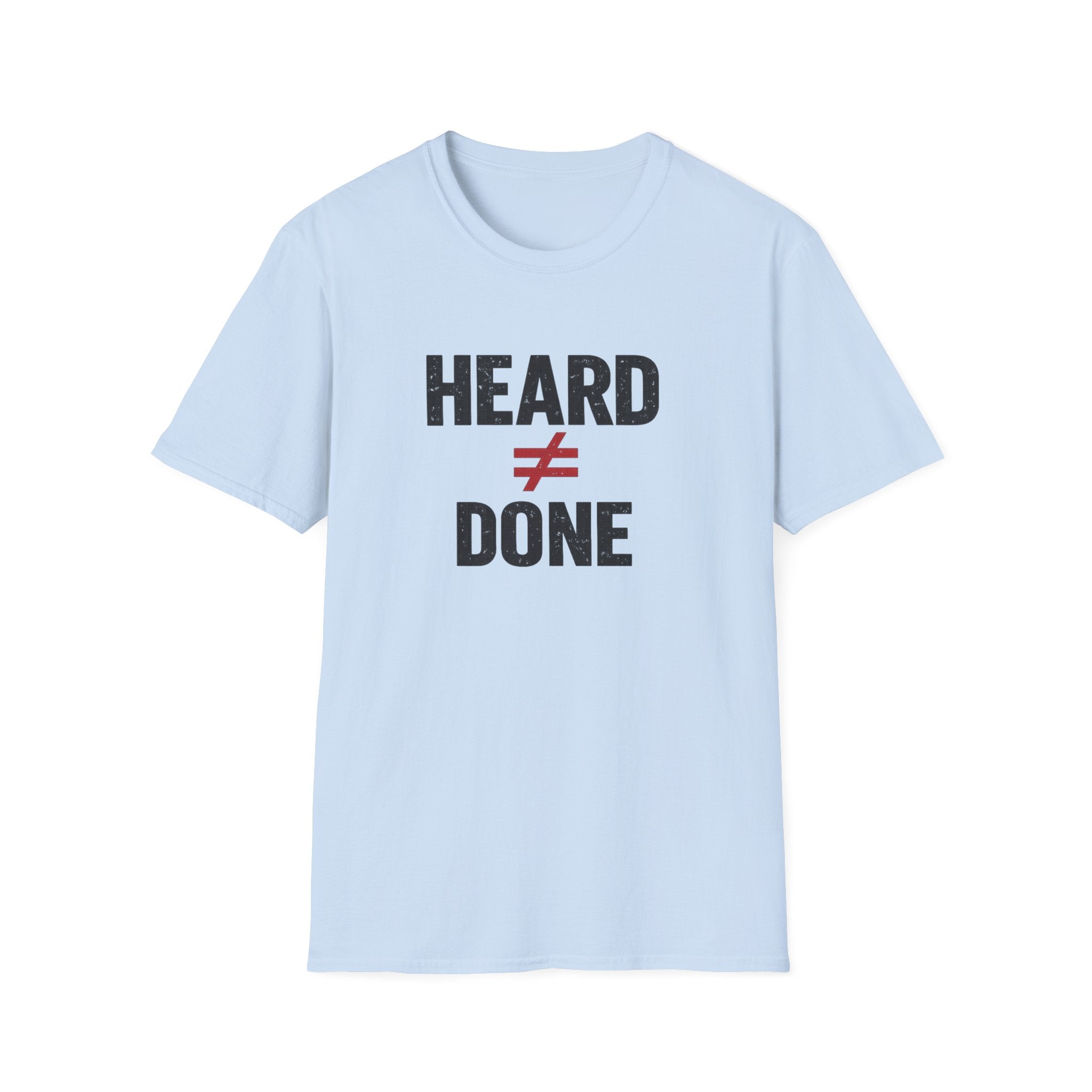 Heard ≠ Done T-shirt