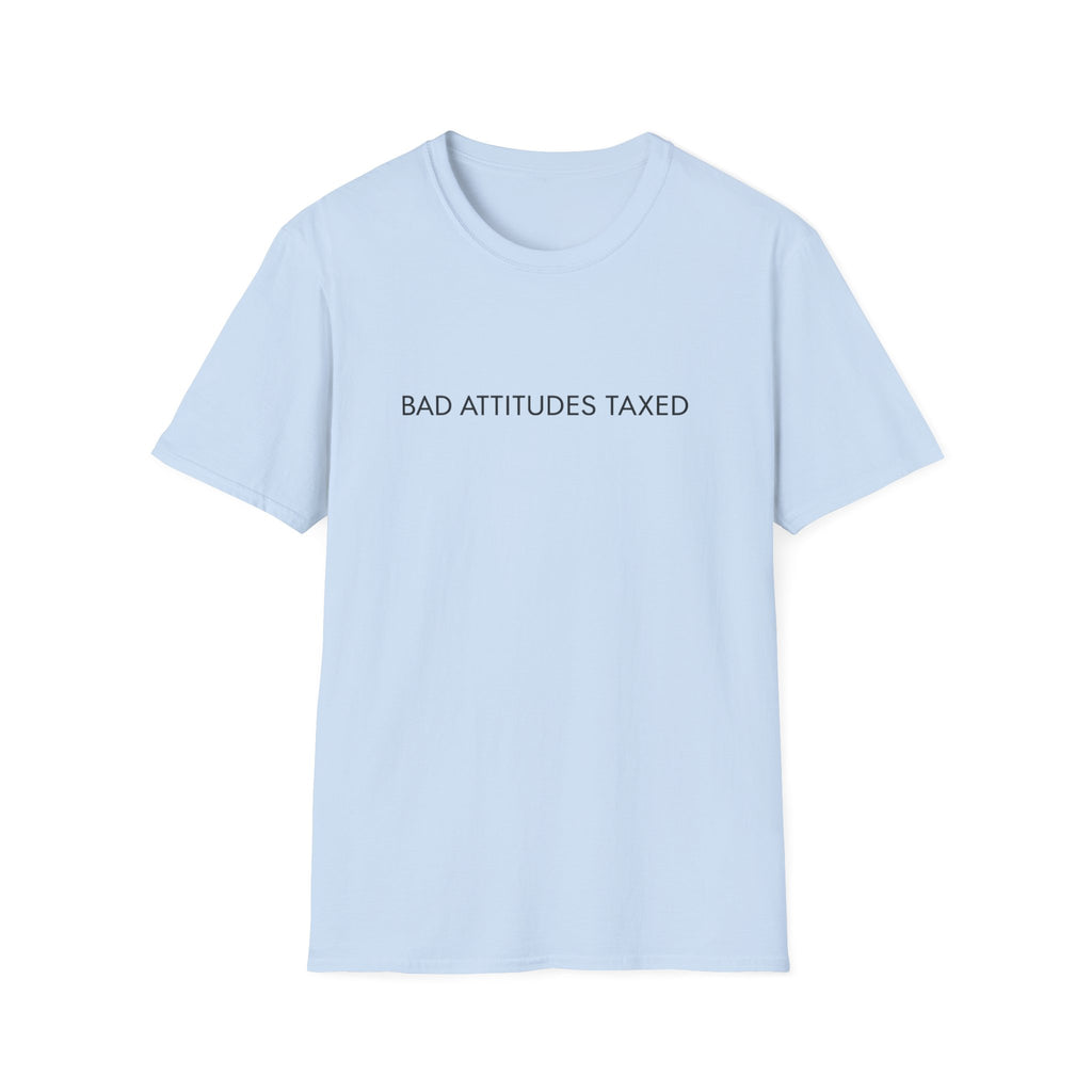 Bad Attitudes Taxed T-shirt