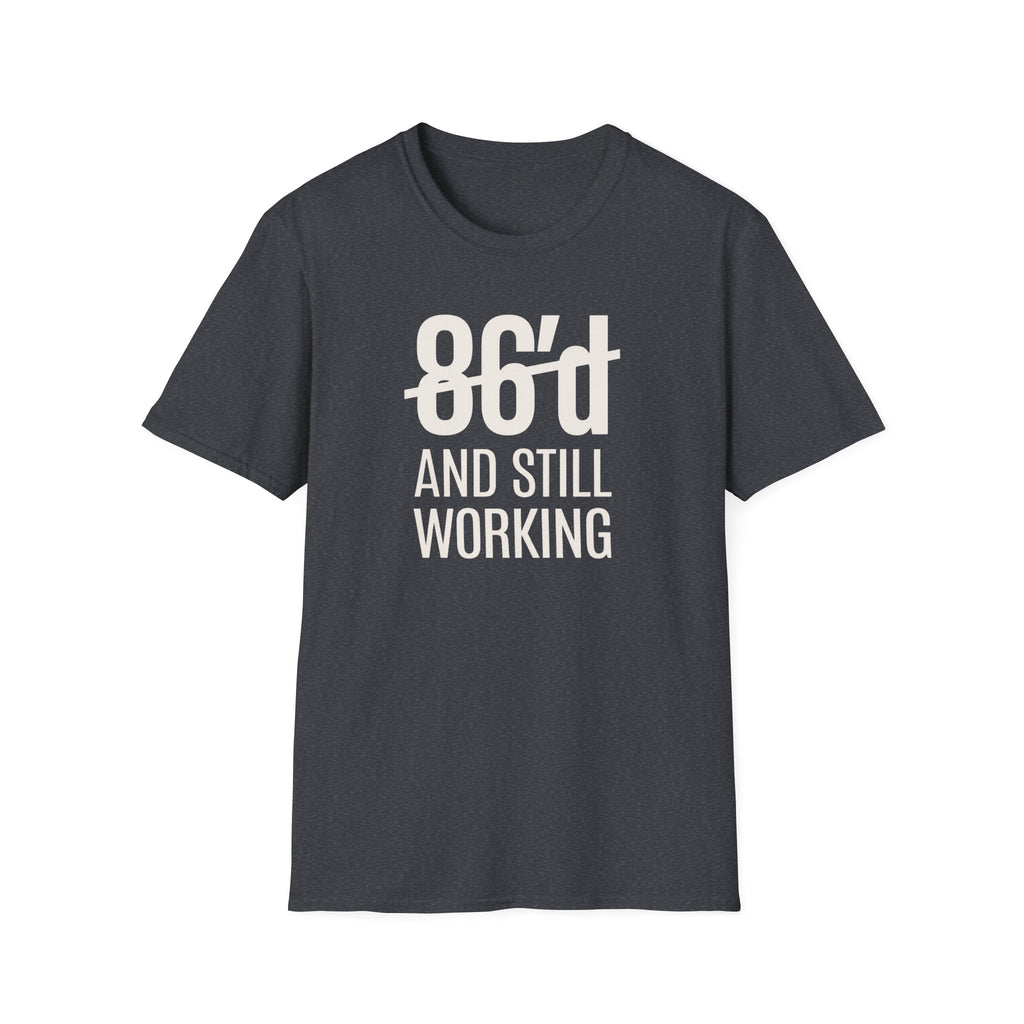 86'd And Still Working (White Text) T-shirt