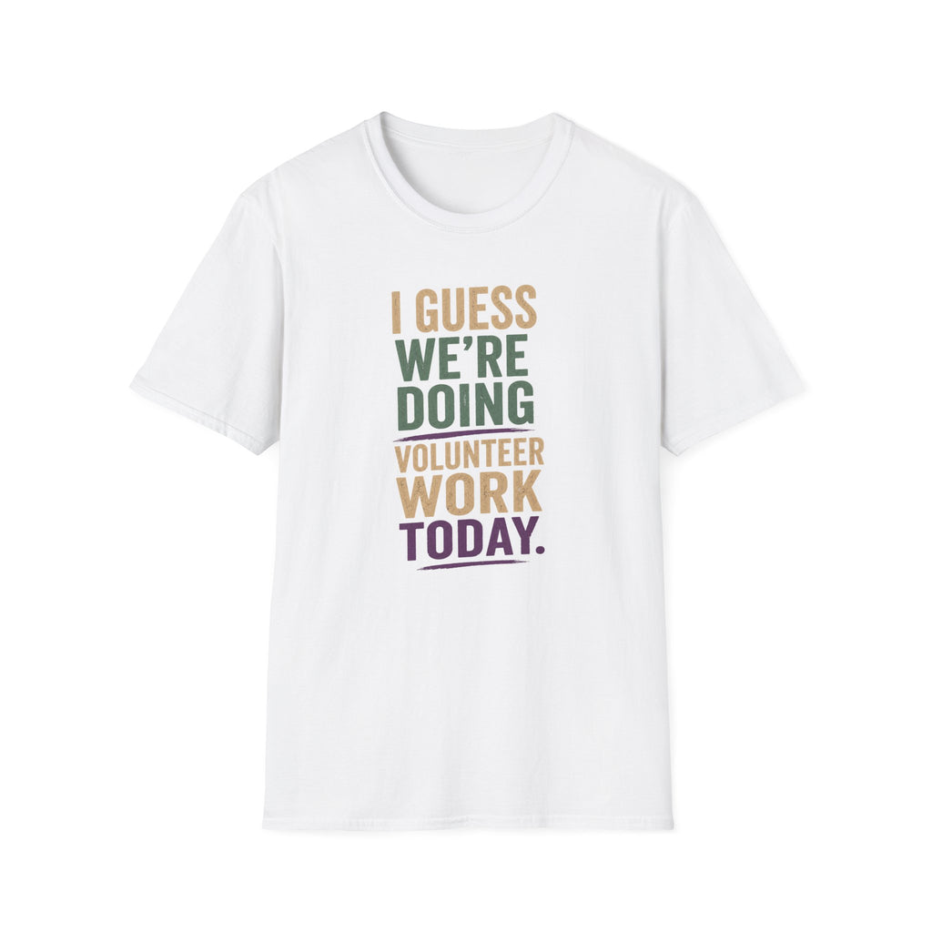 I Guess We Are Doing Volunteer Work Today. T-shirt