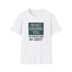 I'm Not Ignoring You, I'm Prioritizing My Sanity T-shirt