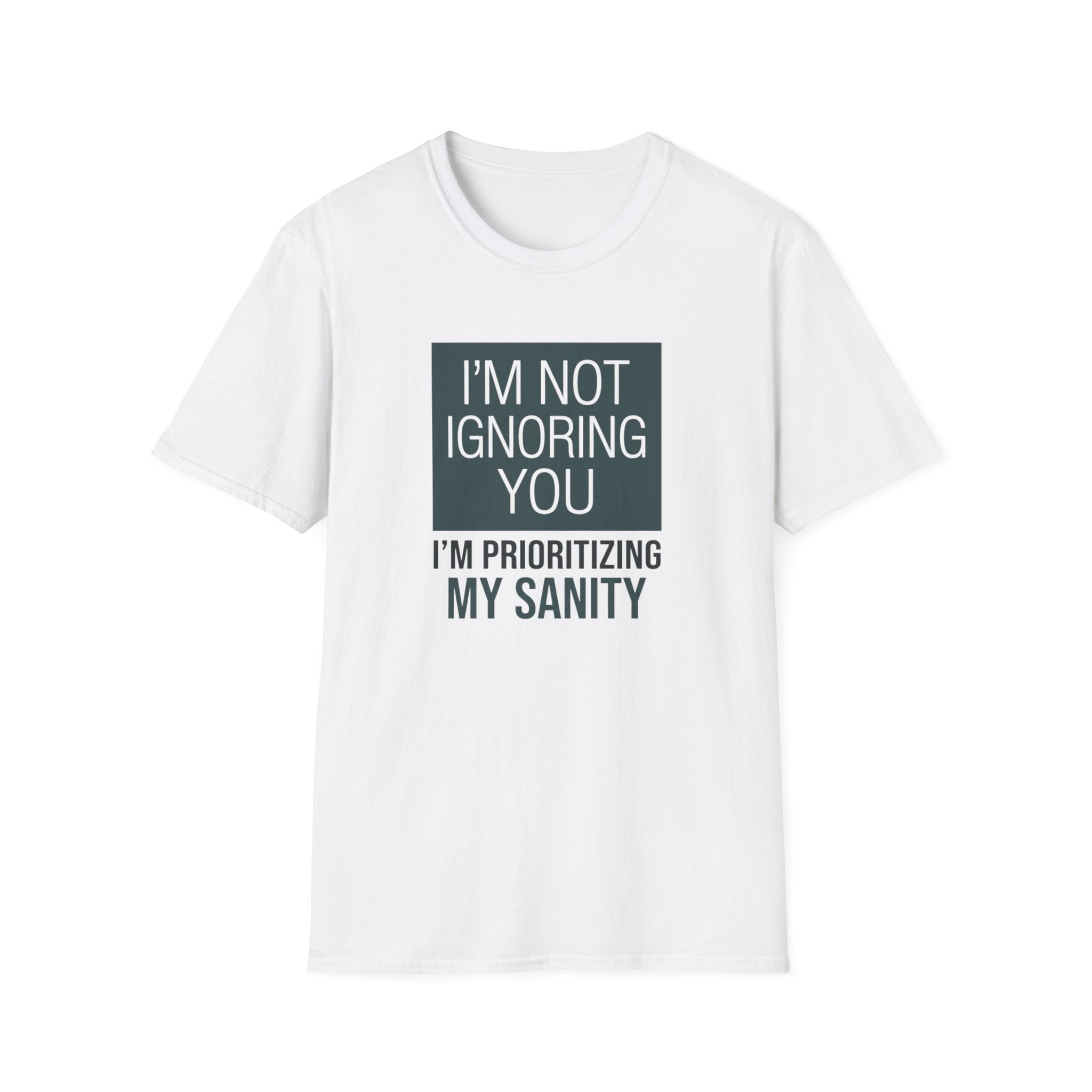 I'm Not Ignoring You, I'm Prioritizing My Sanity T-shirt