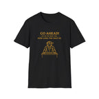 Go Ahead! Ask Me One More Time... How Long The Wait Is! T-shirt