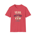Yeah, We Can Split That 17 Ways. No Problem! T-shirt