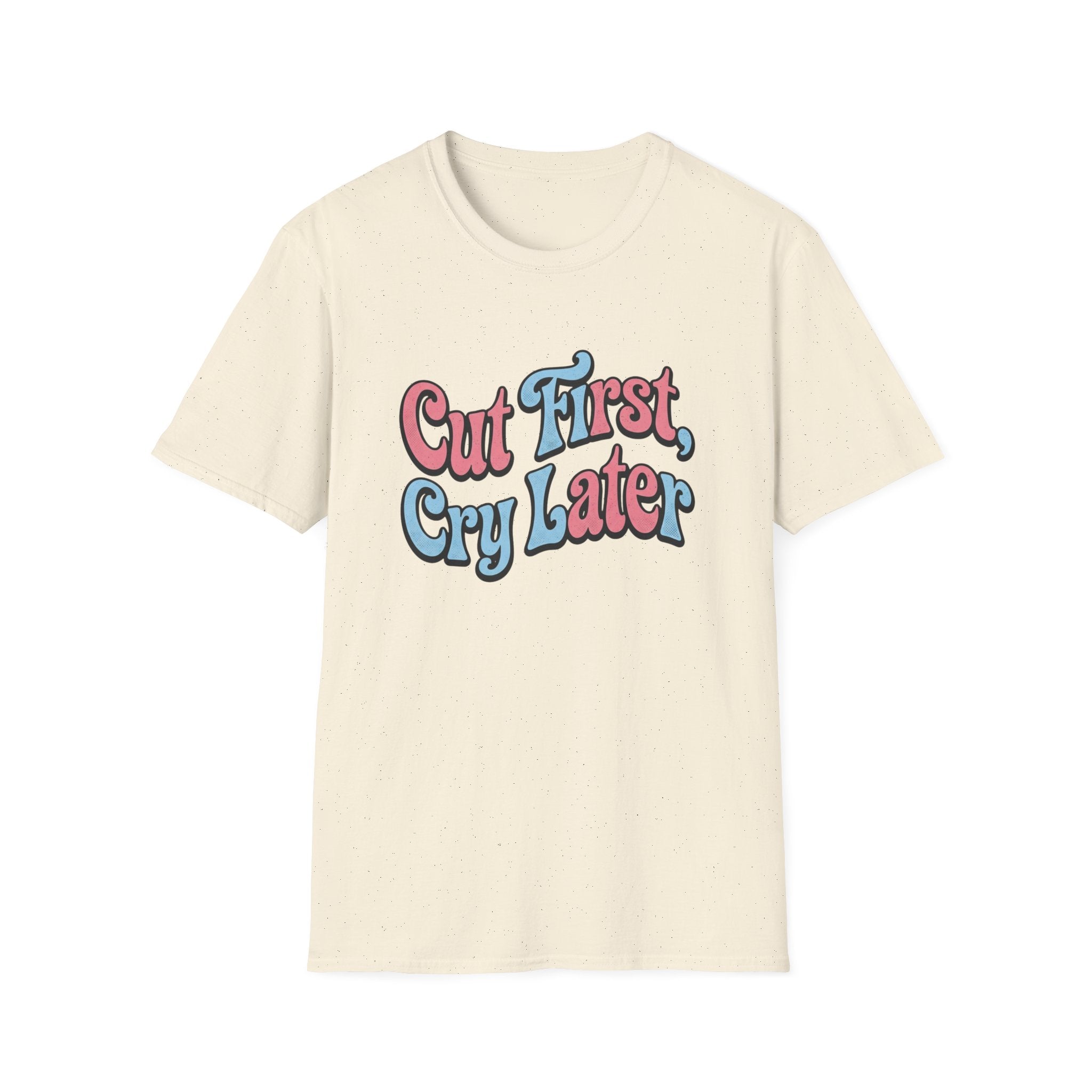 Cut First, Cry Later T-shirt