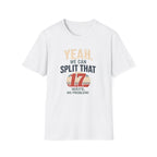 Yeah, We Can Split That 17 Ways. No Problem! T-shirt