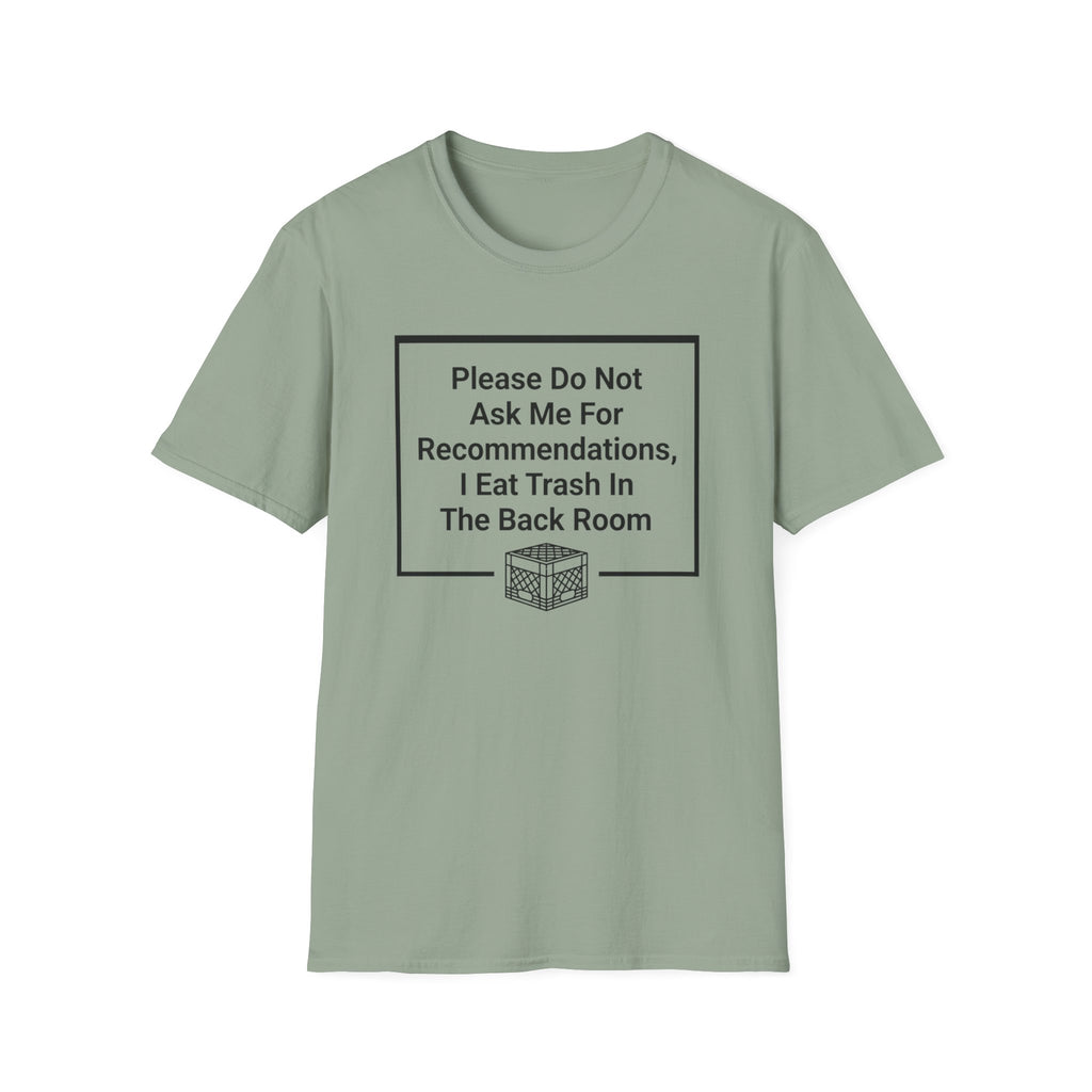 Please Do Not Ask Me For Recommendations, I Eat Trash In The Back Room. T-shirt