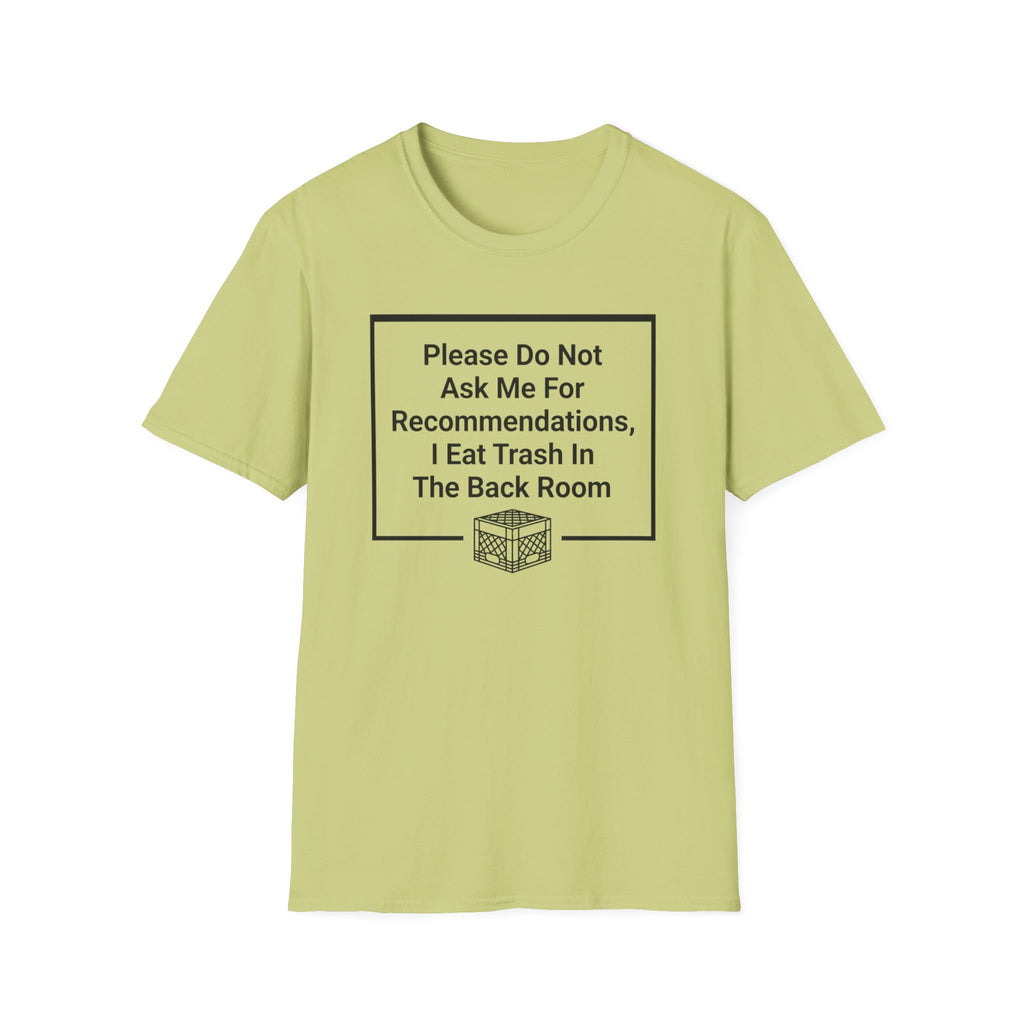 Please Do Not Ask Me For Recommendations, I Eat Trash In The Back Room. T-shirt