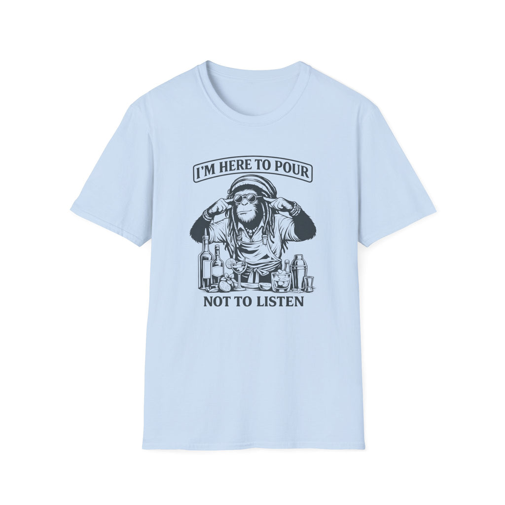 I'm Here To Pour Not To Listen T-shirt