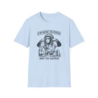 I'm Here To Pour Not To Listen T-shirt