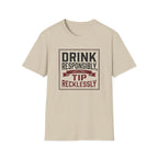 Drink Responsibly, Tip Recklessly T-shirt
