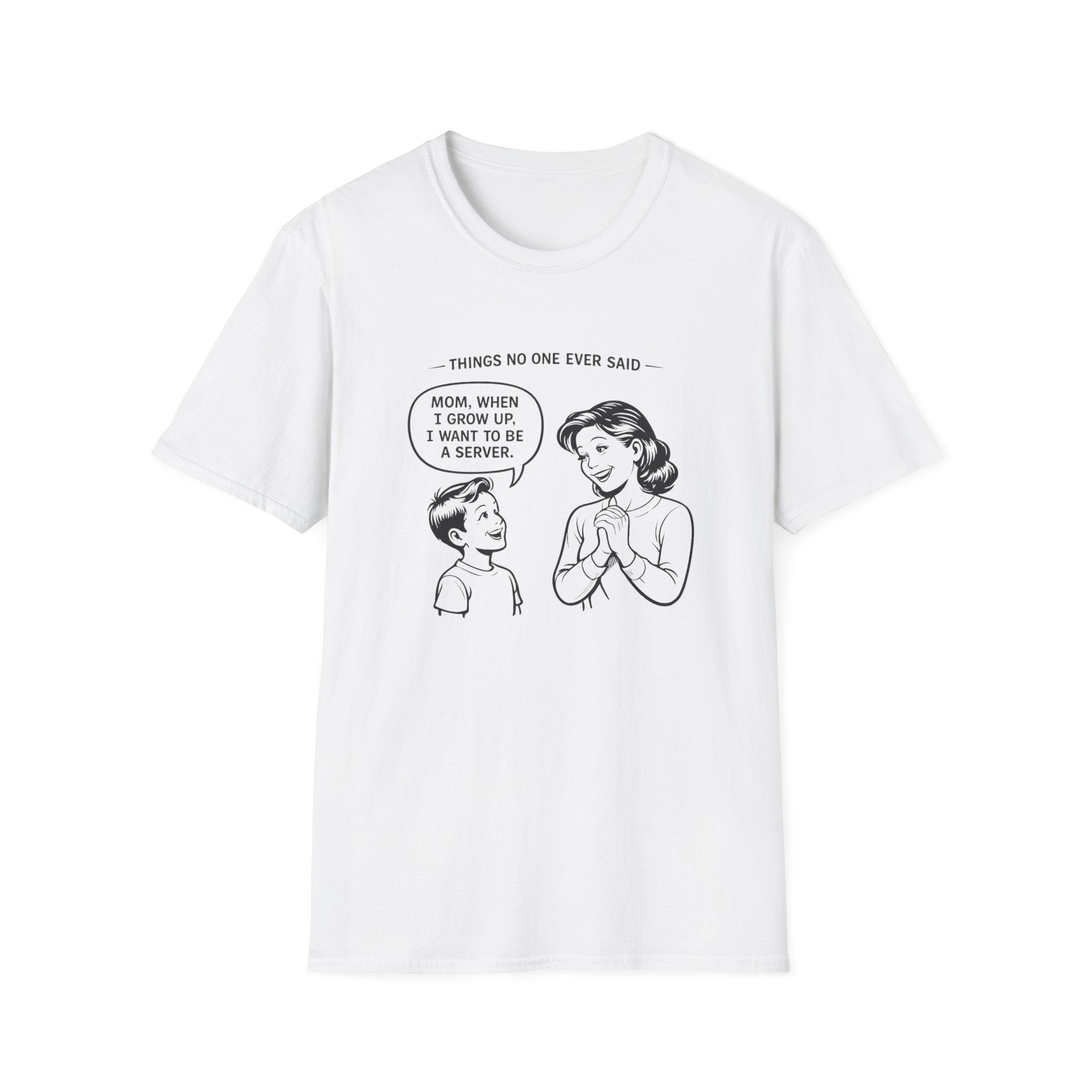 Things No One Ever Said Mom, When I Grow Up, I Want To Be A Server. T-shirt