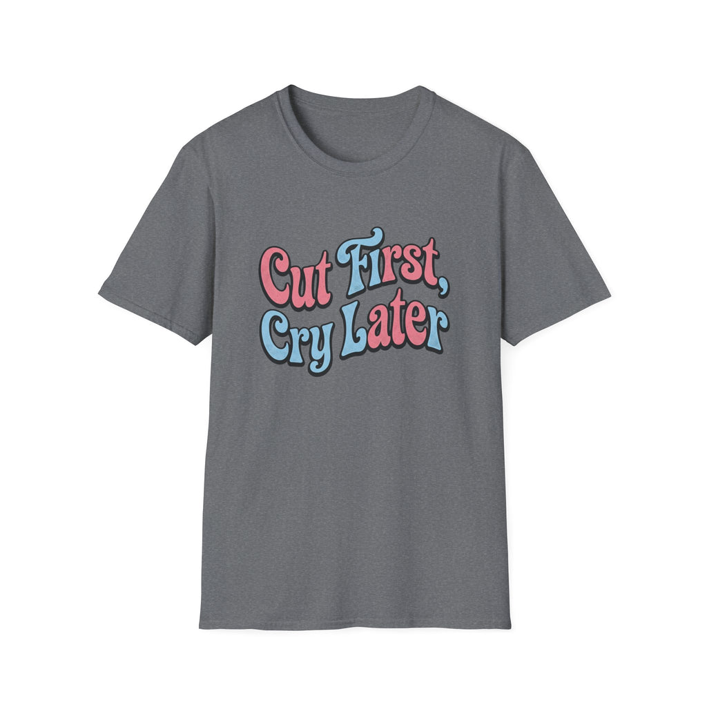 Cut First, Cry Later T-shirt