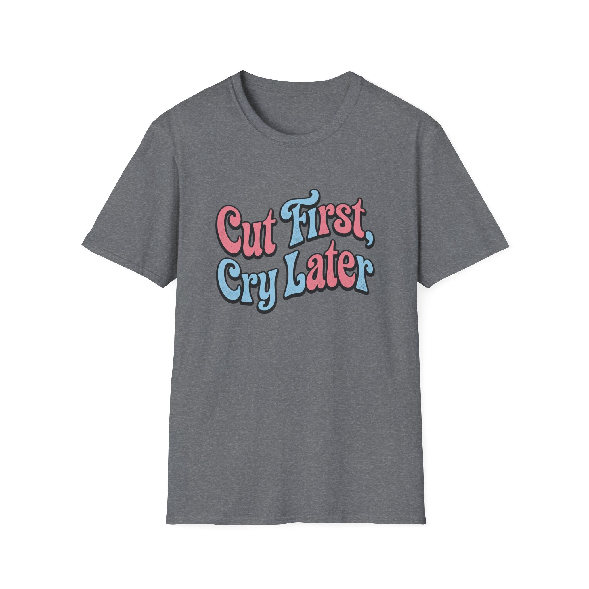 Cut First, Cry Later T-shirt
