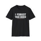 I Forgot Your Order On Purpose. T-shirt
