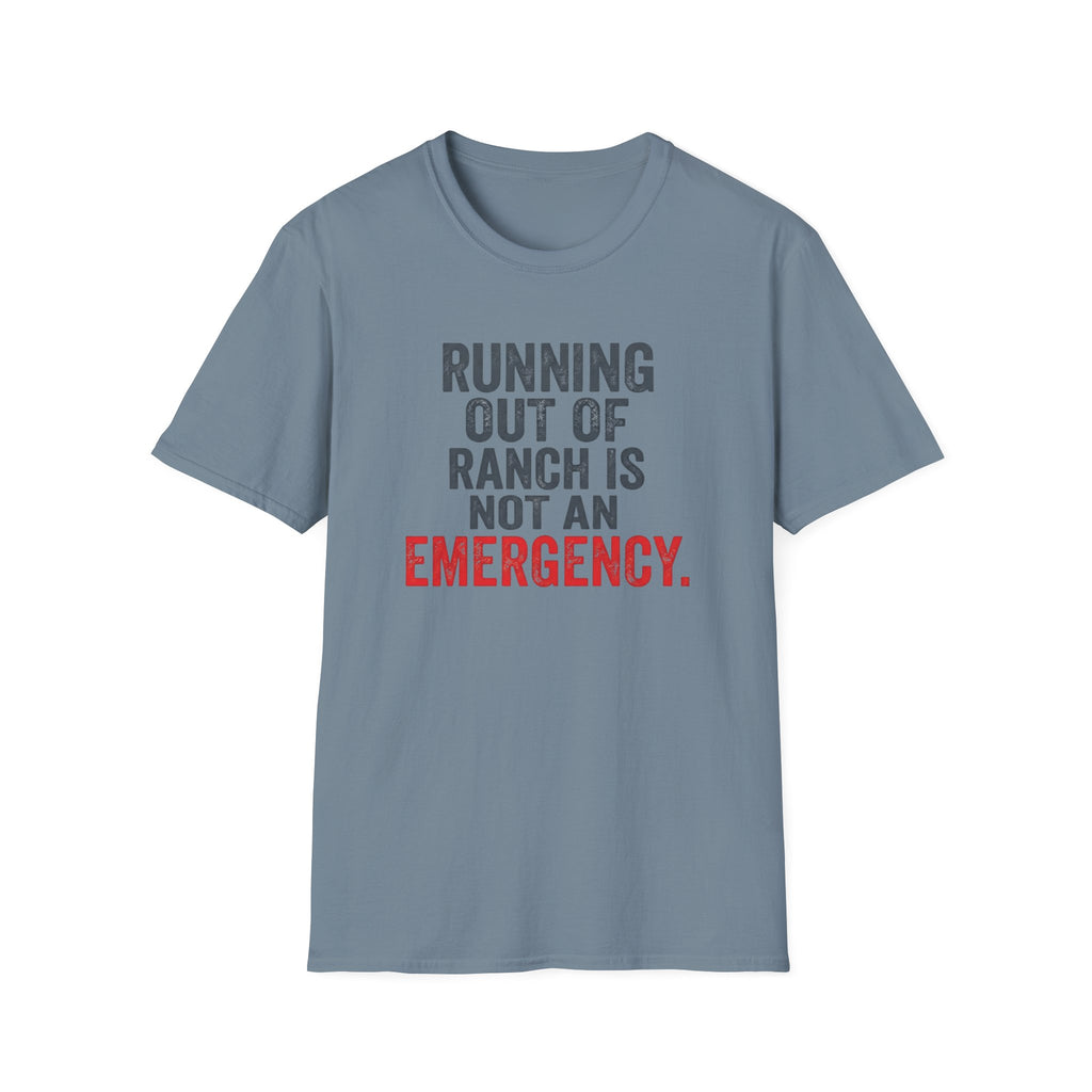 Running Out Of Ranch Is Not An Emergency. T-shirt