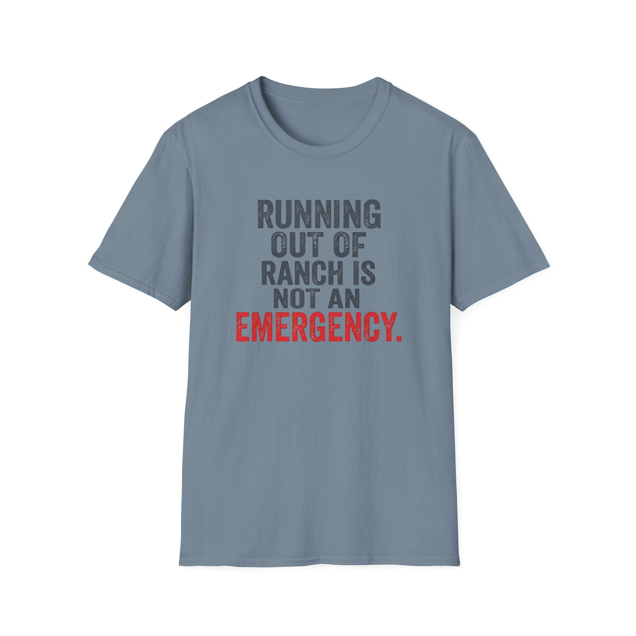 Running Out Of Ranch Is Not An Emergency. T-shirt