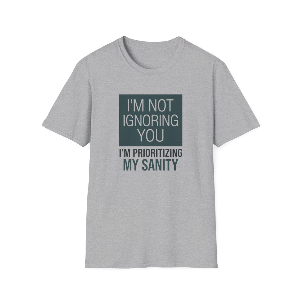 I'm Not Ignoring You, I'm Prioritizing My Sanity T-shirt