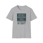 I'm Not Ignoring You, I'm Prioritizing My Sanity T-shirt