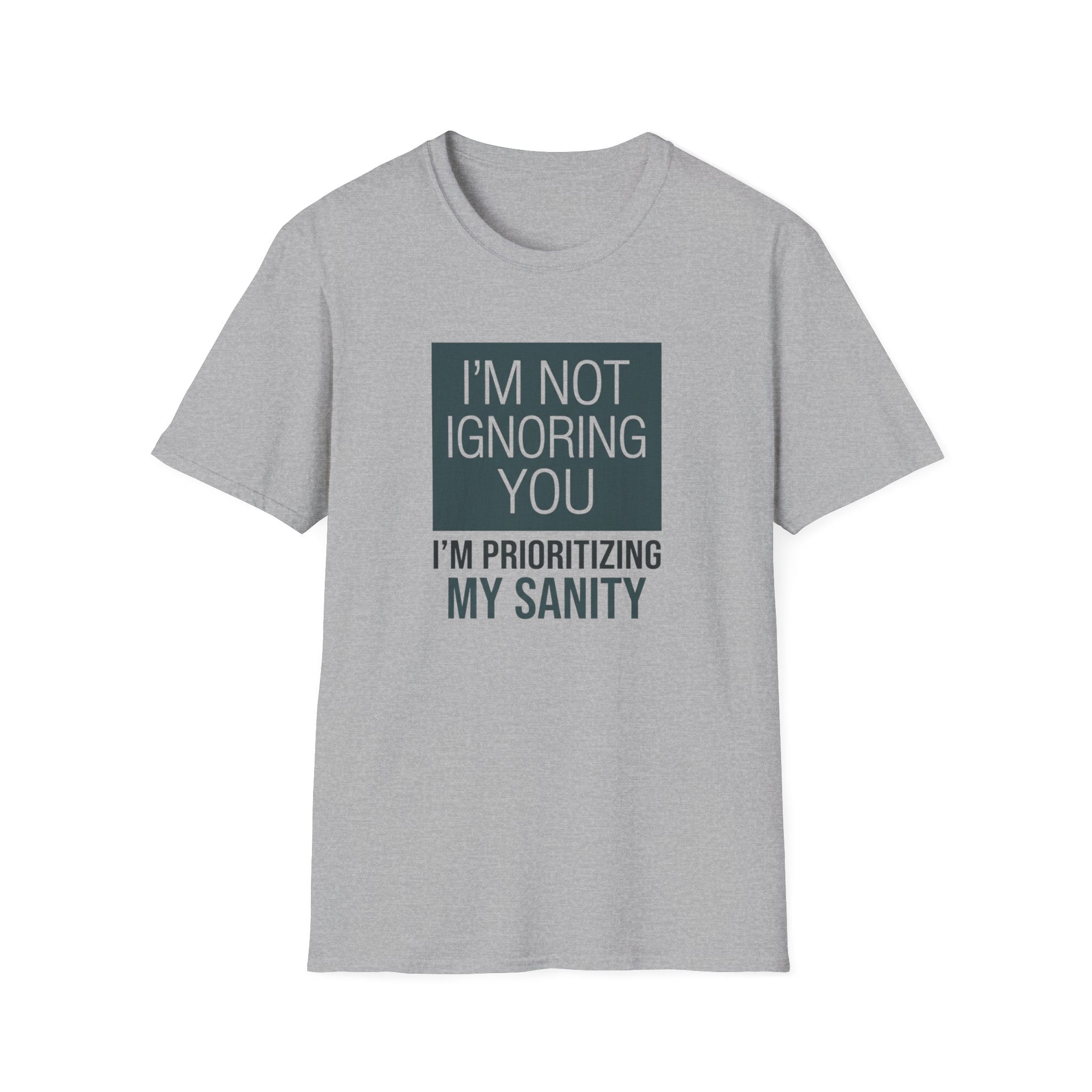 I'm Not Ignoring You, I'm Prioritizing My Sanity T-shirt