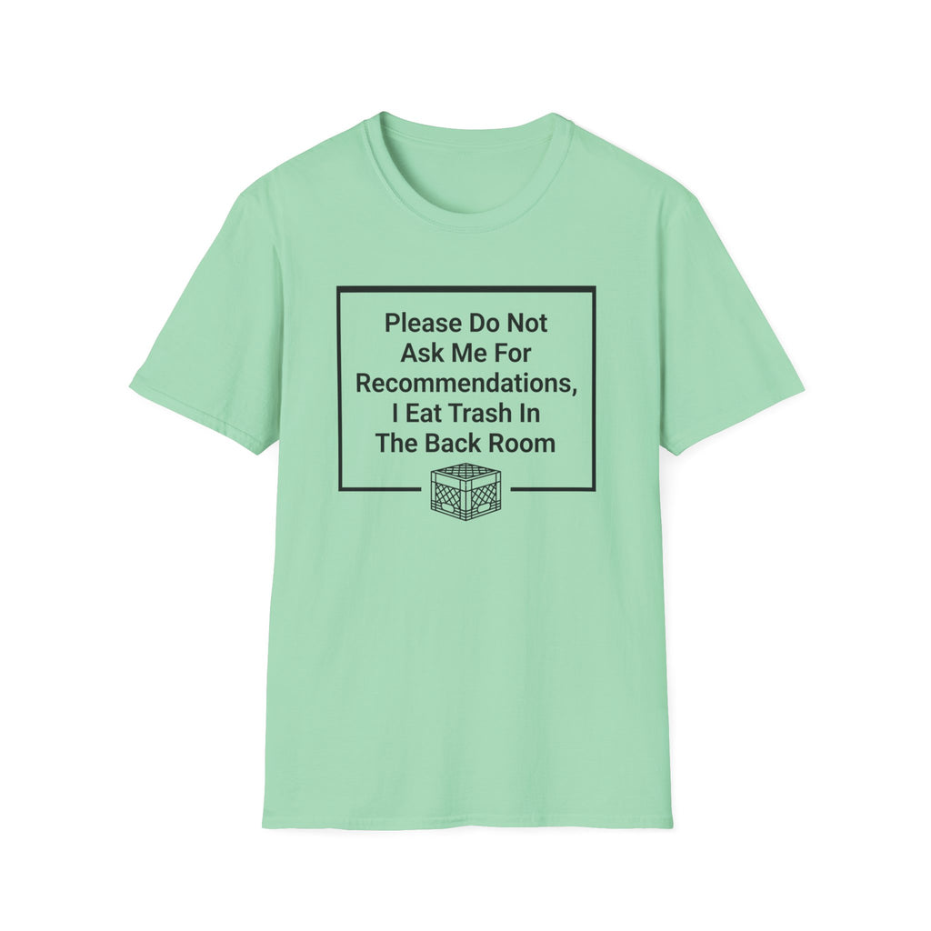 Please Do Not Ask Me For Recommendations, I Eat Trash In The Back Room. T-shirt