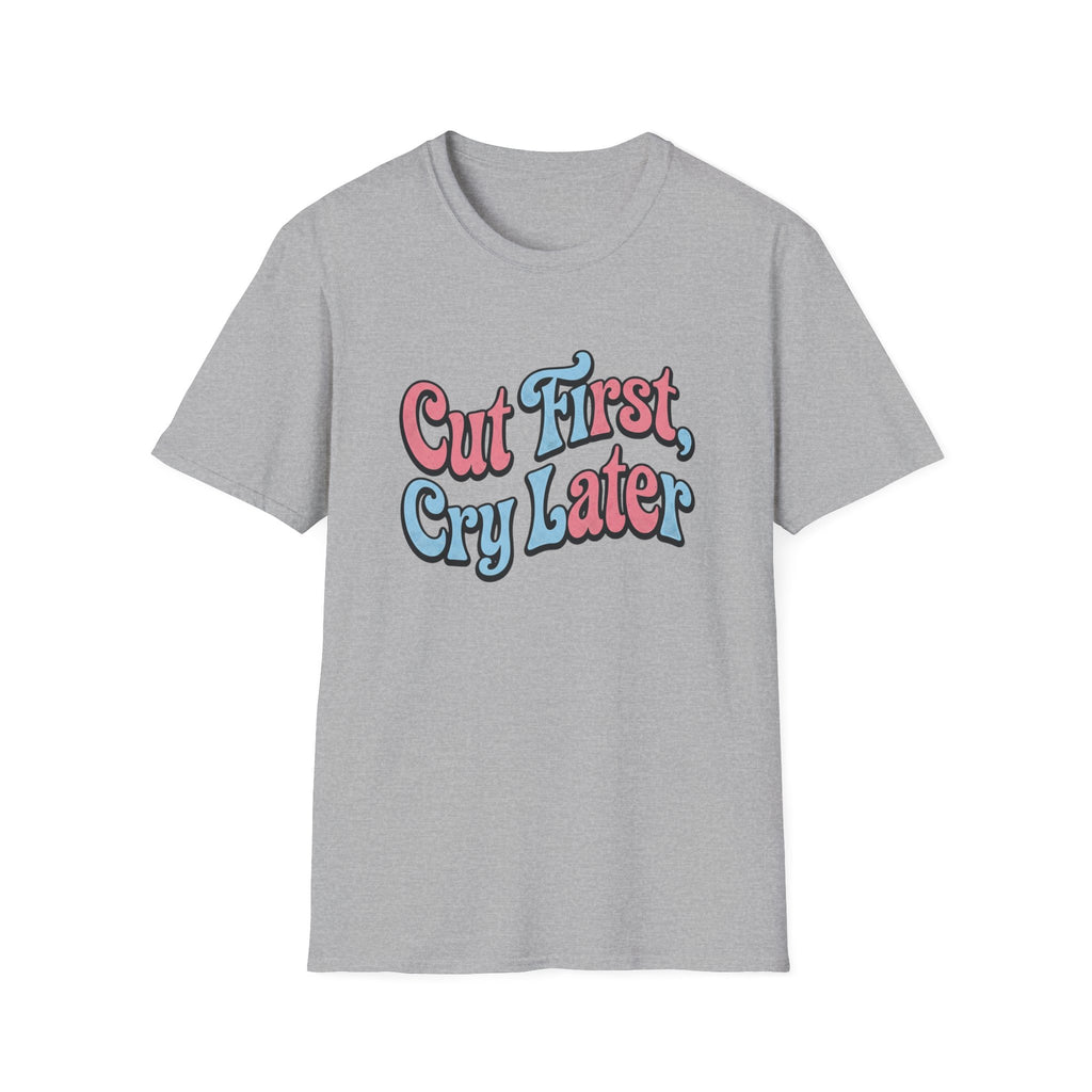Cut First, Cry Later T-shirt