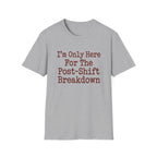 I'm Only Here For The Post-Shift Breakdown T-shirt