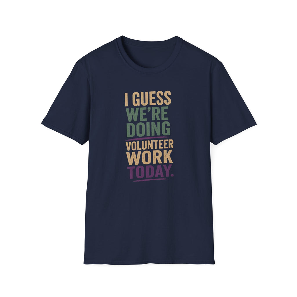 I Guess We Are Doing Volunteer Work Today. T-shirt