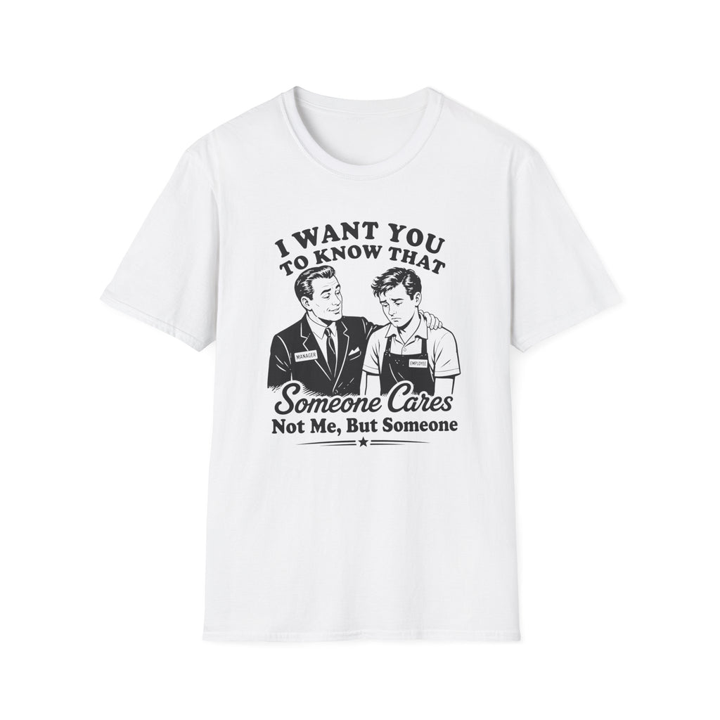 I Want You To Know That Someone Cares Not Me, But Someone T-shirt