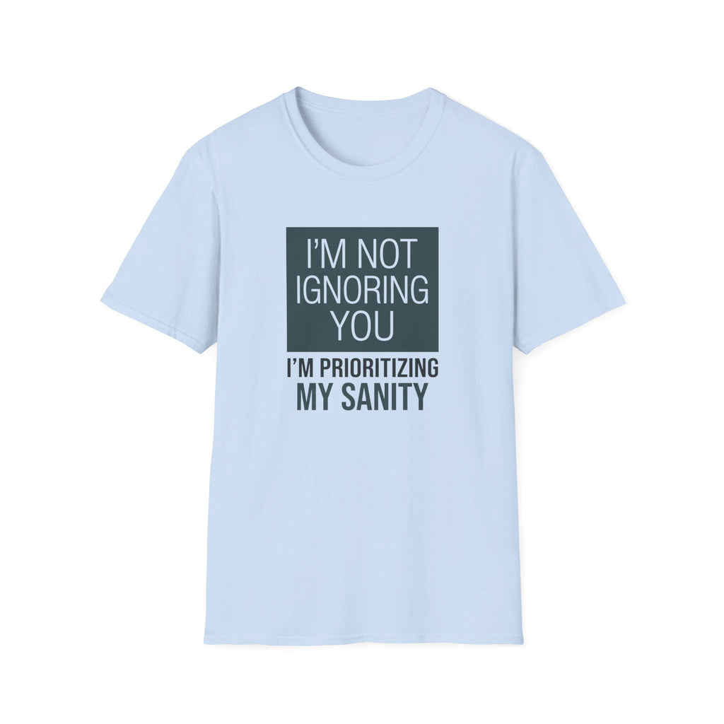 I'm Not Ignoring You, I'm Prioritizing My Sanity T-shirt