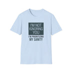 I'm Not Ignoring You, I'm Prioritizing My Sanity T-shirt