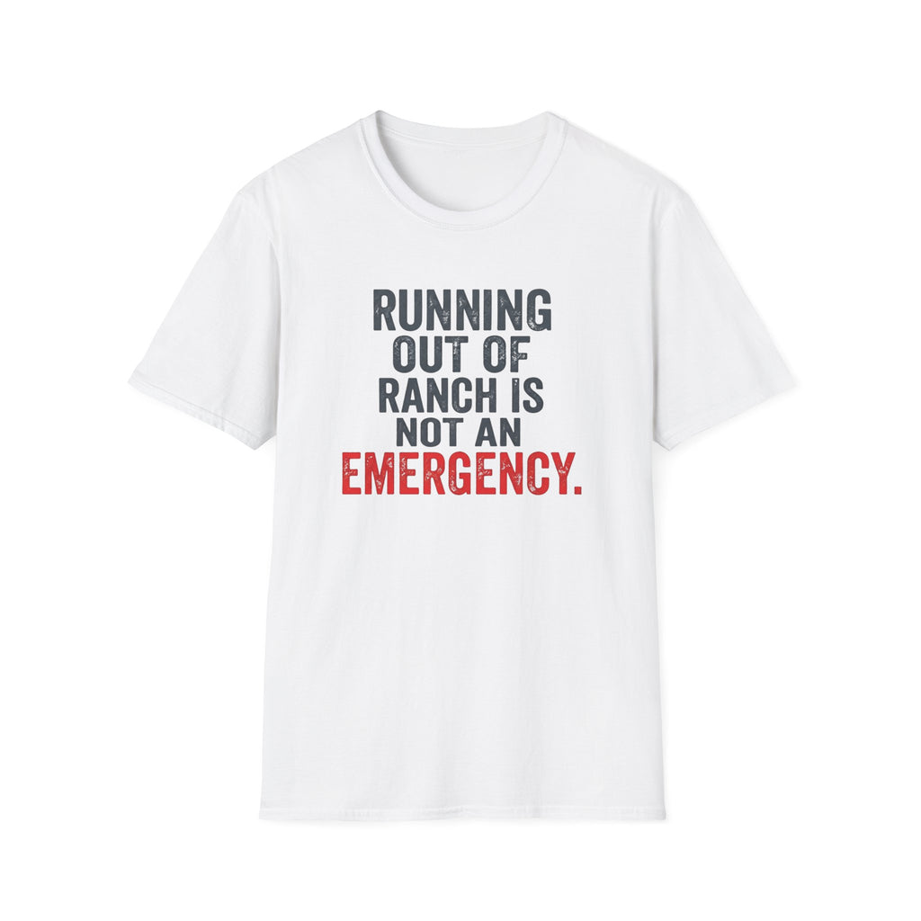Running Out Of Ranch Is Not An Emergency. T-shirt