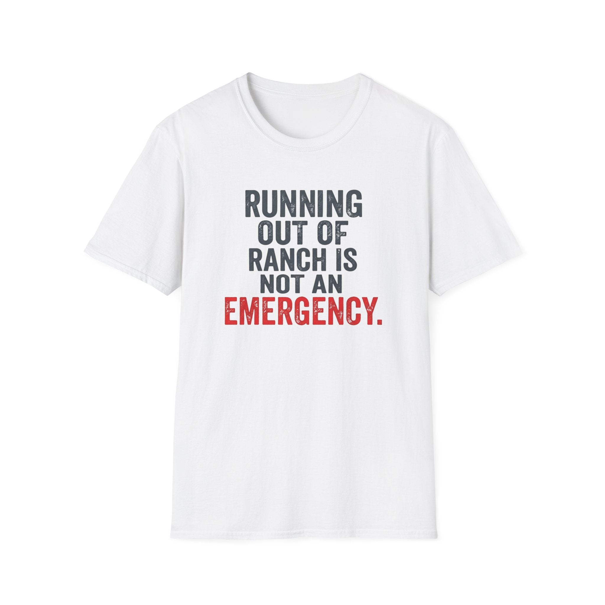 Running Out Of Ranch Is Not An Emergency. T-shirt