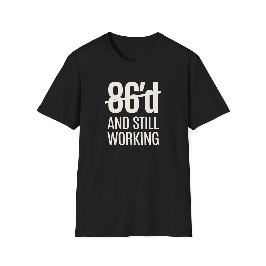 86'd And Still Working (White Text) T-shirt